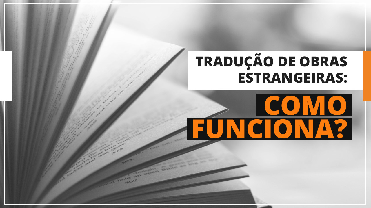 Tradução de obras estrangeiras: como funciona?