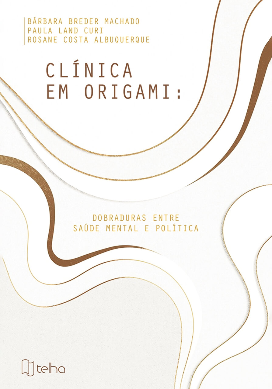 Clínica em origami: dobraduras entre saúde mental e política Clínica em origami: dobraduras entre saúde mental e política
