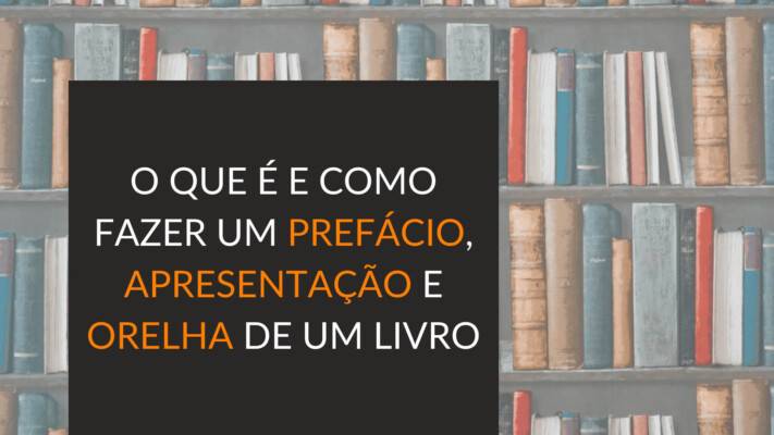 O que é e como fazer um prefácio, apresentação e orelha de um livro