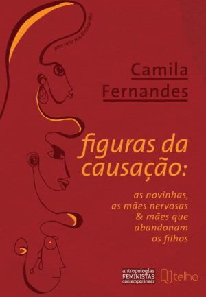 Figuras da Causação: as Novinhas, as Mães Nervosas e as Mães que abandonam os Filhos