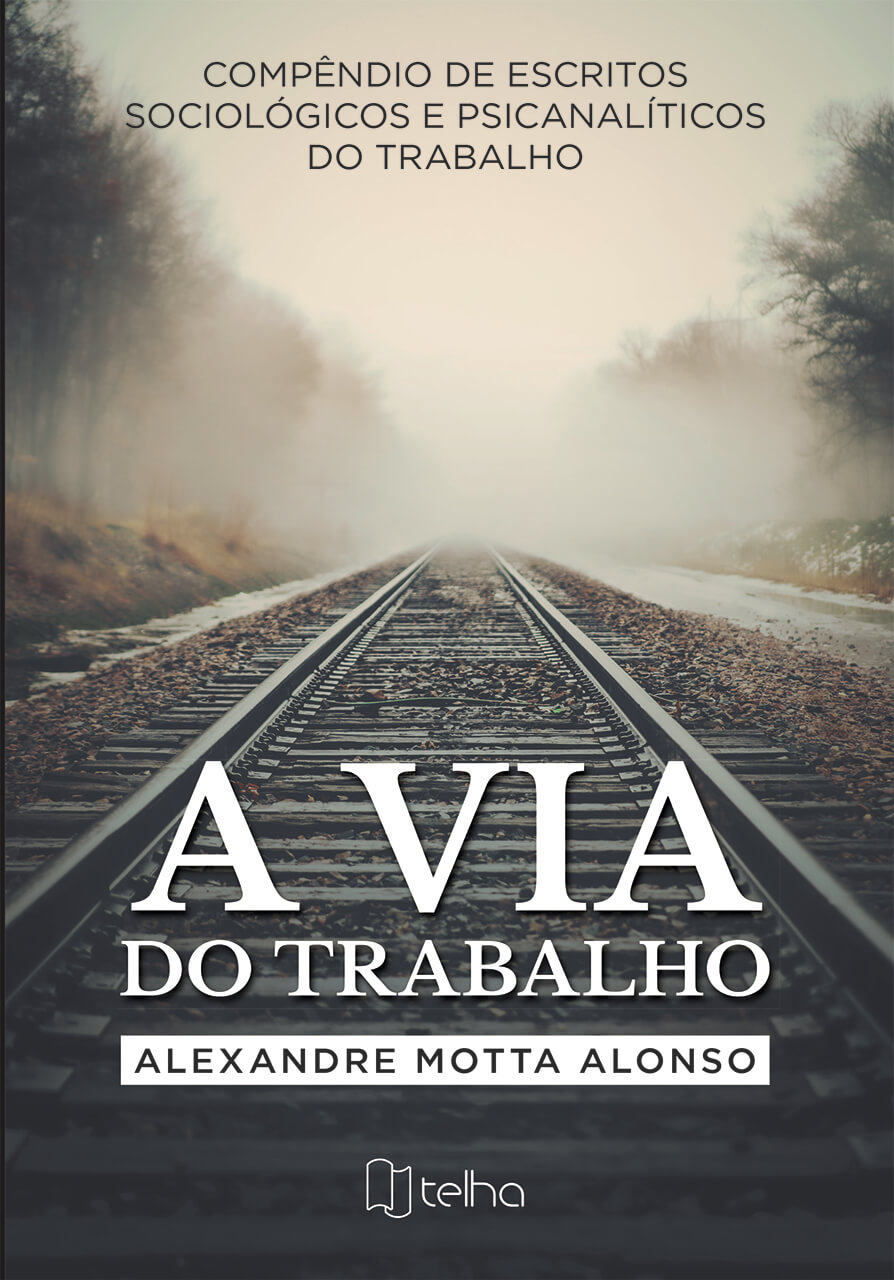 A via do trabalho: compêndio de escritos sociológicos e psicanalíticos do trabalho A via do trabalho: compêndio de escritos sociológicos e psicanalíticos do trabalho