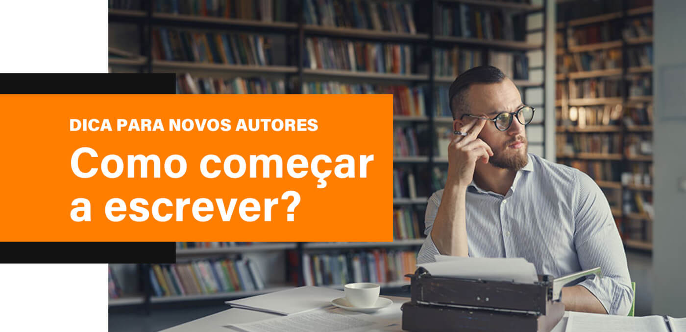 Dicas para novos autores: como começar a escrever?
