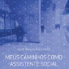 Meus caminhos como assistente social