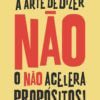 A arte de dizer não: o não acelera propósitos!