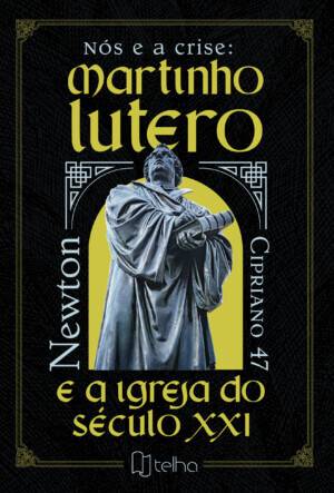 Nós e a crise: Martinho Lutero e a Igreja do século XXI