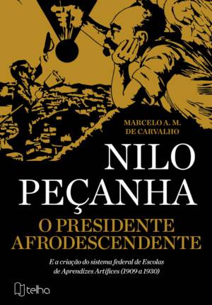 O presidente afrodescendente: Nilo Peçanha e a criação do sistema federal de Escolas de Aprendizes Artífices (1909 a 1930)