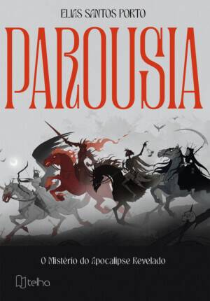 Parousia: o mistério do apocalipse revelado