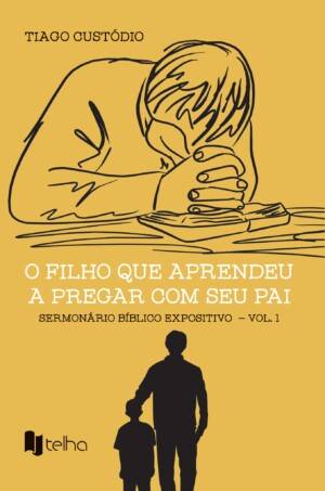O filho que aprendeu a pregar com seu pai: sermonário bíblico expositivo – vol. 1