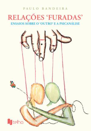 Relações "furadas": ensaios sobre o "outro" e a Psicanálise