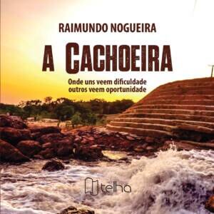 A cachoeira: onde uns veem dificuldade outros veem oportunidade