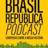 Brasil República Podcast: conversas sobre nossa história