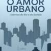 O amor urbano: histórias do Rio e de Sampa