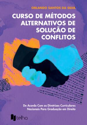 Curso de métodos alternativos de solução de conflitos: de acordo com as diretrizes curriculares nacionais para graduação em Direito