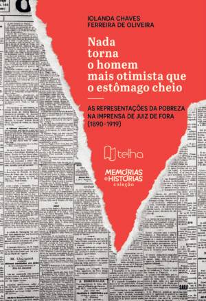 “Nada torna o homem mais otimista que o estômago cheio”: as representações da pobreza na imprensa de Juiz de Fora (1890-1919)