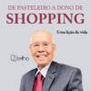 De pasteleiro a dono de shopping: uma lição de vida