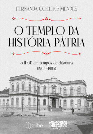 O Templo da História Pátria: o IHGB em tempos de ditadura (1964-1985)