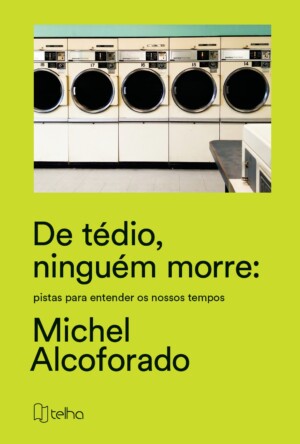 De tédio, ninguém morre: pistas para entender os nossos tempos
