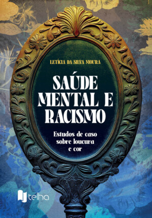 Saúde mental e racismo: estudos de caso sobre loucura e cor