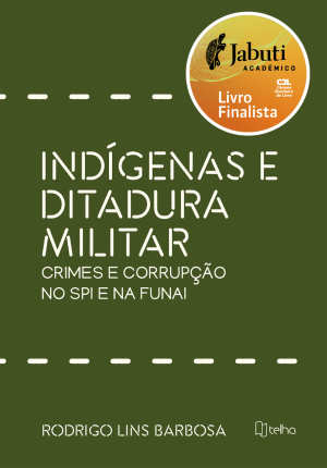 Indígenas e ditadura militar: crimes e corrupção no SPI e na FUNAI