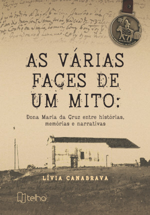 As várias faces de um mito: Dona Maria da Cruz entre histórias, memórias e narrativas
