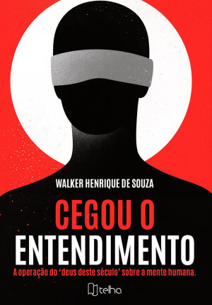 Cegou o entendimento: a operação do ‘Deus deste século’ sobre a mente humana