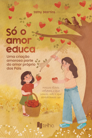Só o amor educa: uma criação amorosa parte do amor próprio dos pais