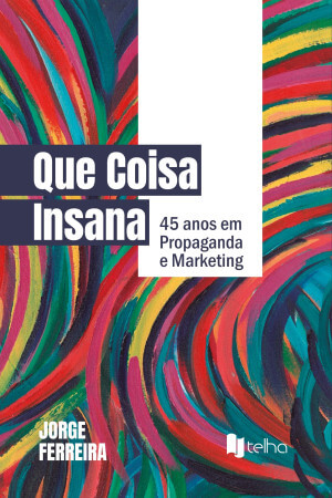 Que coisa insana: 45 anos em propaganda e marketing