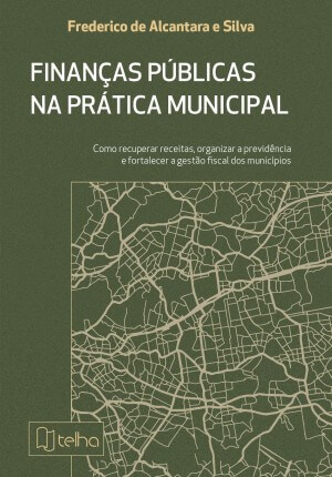 Finanças públicas na prática municipal: como recuperar receitas, organizar a previdência e fortalecer a gestão fiscal dos municípios